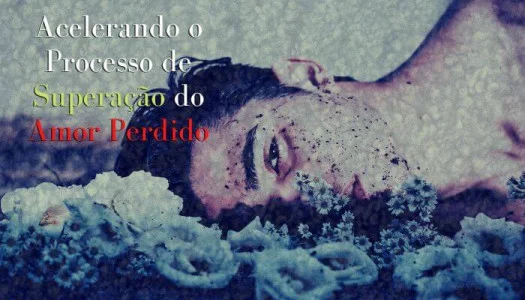 Acelerando o Processo de Superação do Amor Perdido 1 Superação do Amor Perdido